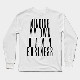 Minding My Own Damn Business. Funny Sarcastic Quote. Long Sleeve T-Shirt